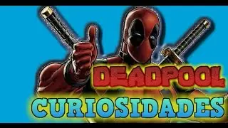 CURIOSIDADES Y OTRAS COSAS QUE TAL VEZ DESCONOCÍAS SOBRE  DEADPOOL