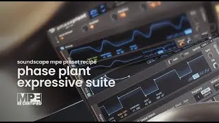 Phase Plant Expressive Suite - Soundscape MPE Preset Recipe