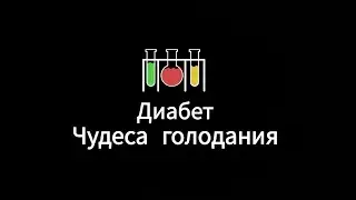 ДИАБЕТ (№3) ЧУДЕСА ГОЛОДАНИЯ