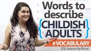 Learn English - Words to describe childish adults (Free English speaking Lessons)