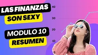 Modulo 10 El lado sexy de las finanzas personales: Lo que debes saber