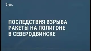 Последствия взрыва ракеты на полигоне в Северодвинске / Новости
