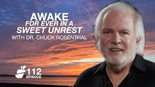 Awake For Ever in A Sweet Unrest with Dr. Chuck Rosenthal | S3E112 #whyknowledgematters #theykm