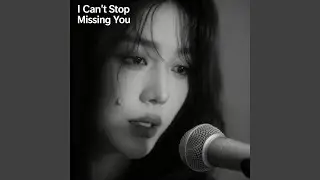 I Can’t Stop Missing You