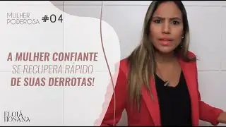 A Mulher confiante se recupera rápido de suas derrotas!  - Série Mulher Poderosa #04 | Eloiá Hosana