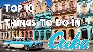 Top 10 Things to do in Cuba
