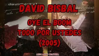 David Bisbal - Oye El Boom (Todo Por Ustedes) / {PARTE 20} / 2005