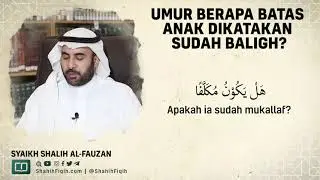 Umur Berapa Batas Anak Dikatakan Sudah Baligh? - Syaikh Shalih Al-Fauzan 