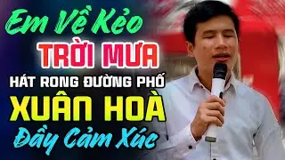 XUÂN HÒA Hát Rong Nghe đến nao lòng cảm xúc không ngừng ➤ Lk Em Về Kẻo Trời Mưa, Đừng Bỏ Anh Mà Đi