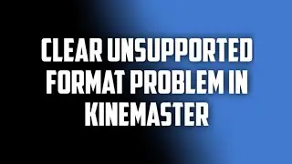 clear unsupported resolution problem in kinemaster app||2020