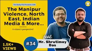 Manipur Violence, NorthEast , Godi Media and more | E34 | ft. Shrutimoy Das |TheGeekyPod