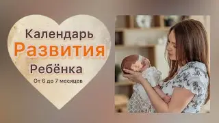 Календарь развития ребёнка от 6 до 7 месяцев!