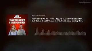 Microsoft's D365 New Mobile App, OpenAI's New Partnership, Distribution & SCM Trends, How to Create