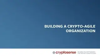 WEBINAR RECORDING - Building a Crypto-Agile Organization