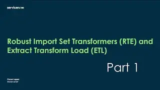 ServiceNow - Robust Import Set Transformer (RTE) and ETL Part 1