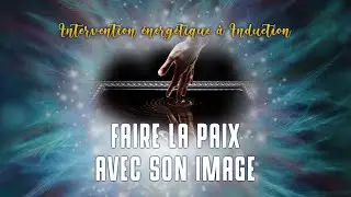Intervention Énergétique à Induction - Faire la Paix avec son Image
