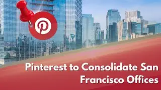 Pinterest to Consolidate San Francisco Offices