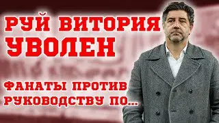 Руй Витория уволен! Фанаты против! Руководству по...