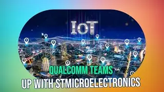 Qualcomm & STMicroelectronics Unveil Breakthrough Wireless IoT Modules