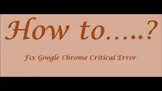 Chrome Critical Error