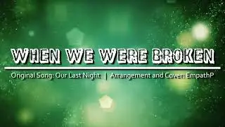 When We Were Broken | EmpathP Arrangement feat. Ninezero