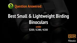 Best Small Lightweight Birding Binoculars under $200(£)