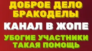 Канал в жопе, убогие участники и такая же помощь \ Доброе дело вместе - бракоделы