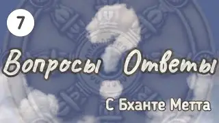 7. ОТВЕТЫ НА ВОПРОСЫ С Бханте Метта / 7. ANSWERS TO QUESTIONS WITH Bhante Metta