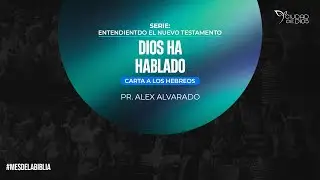 Dios Ha Hablado - Carta a los Hebreos | Pr. Alex Alvarado
