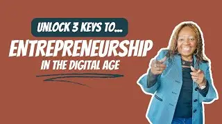 Unlock 3 Keys To Entrepreneurship In The Digital Age