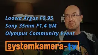 Systemkamera TV #002: Sony 35mm F1.4 / Laowa Argus Objektive / Olympus Community Event