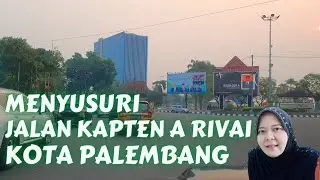 KONDISI TERKINI KOTA PALEMBANG | Menyusuri Sepanjang Jalan Kapten A Rivai Palembang