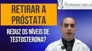 Retirar a Próstata Reduz os Níveis de Testosterona? | Dr. Petronio Melo