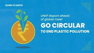 Go circular to end plastic pollution, UNEP report urges ahead of global meet