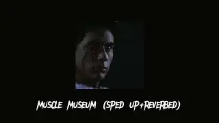 muscle Museum (sped up+reverbed)