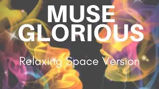 Muse  - Glorious [Relaxing Space Version] (2019)