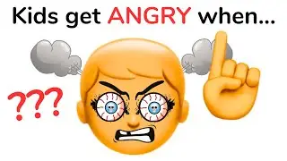 Kids get angry when this happens