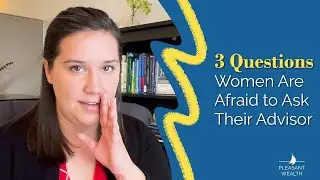 3 Questions Women are Scared to Ask Their Financial Advisor