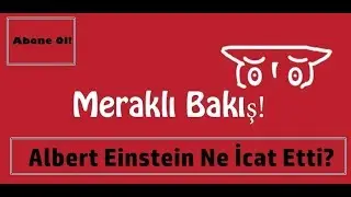 Albert Einstein Ne İcat Etti?