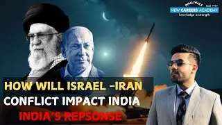 Explained : How Will Israel-Iran Conflict Impact India & India Response | New Careers Academy