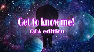 Get to know me! Q&A edition!