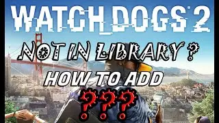 Watch dogs 2 not found in Ubisoft Library how to fix