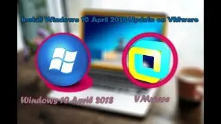 How to Install Windows 10 April 2018, Version 1803 on VMware?
