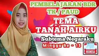 TEMA TANAH AIRKU SUBTEMA NEGARAKU UNTUK TK / PAUD | BDR MINGGU Ke-13