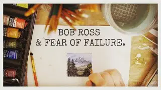 Bob Ross & Fear of Failure