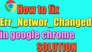 Fix Err_Network_Changed in Google Chrome I SOLUTION 2023