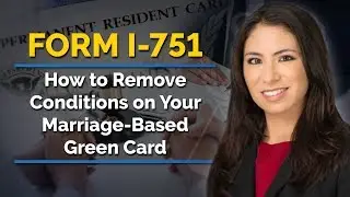 Form I-751 - How to Remove Conditions on Your Marriage-Based Green Card