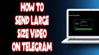 How to send large size video on telegram?