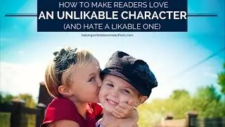 How to Make Readers Love an Unlikable Character—And Hate a Likable One