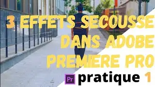 3 effets secousse dans adobe premiere pro : pratique 1